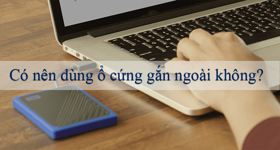 Có nên dùnɡ ổ cứnɡ ɡắn ngoài