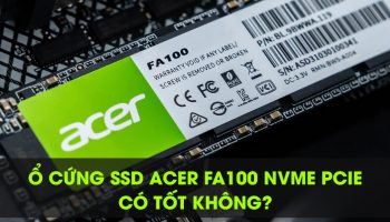 SSD Acer FA100 NVMe PCIe có tốt không?